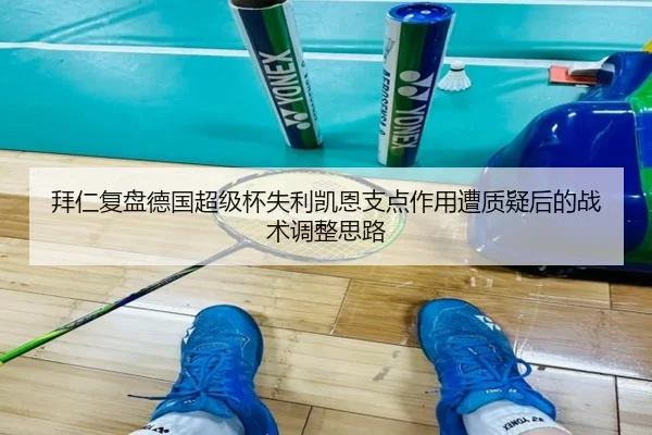 拜仁复盘德国超级杯失利凯恩支点作用遭质疑后的战术调整思路